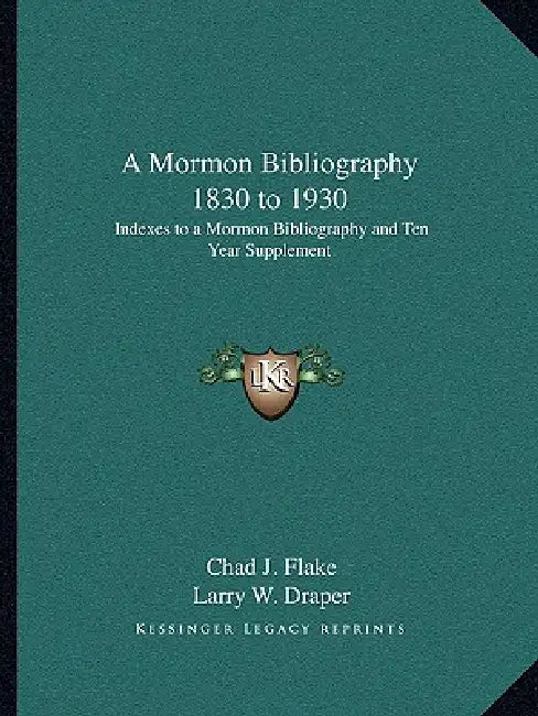 A Mormon Bibliography 1830 to 1930: Indexes to a Mormon Bibliography and Ten Year Supplement by Chad J. Flake, Larry W. Draper