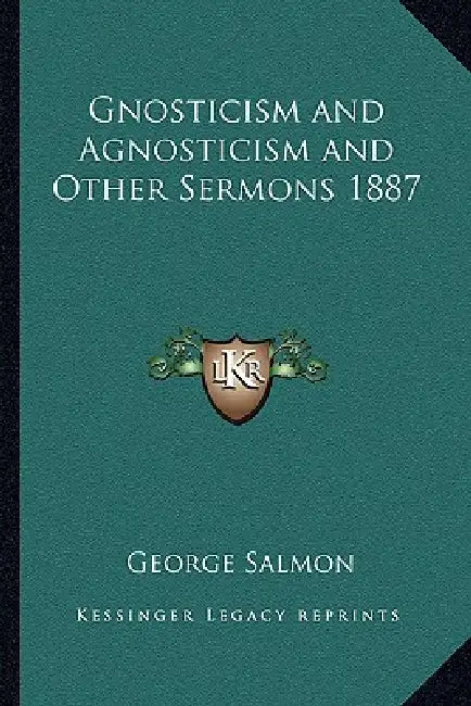 Gnosticism and Agnosticism and Other Sermons 1887 by George Salmon