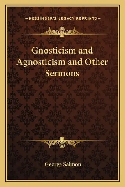 Gnosticism and Agnosticism and Other Sermons by George Salmon