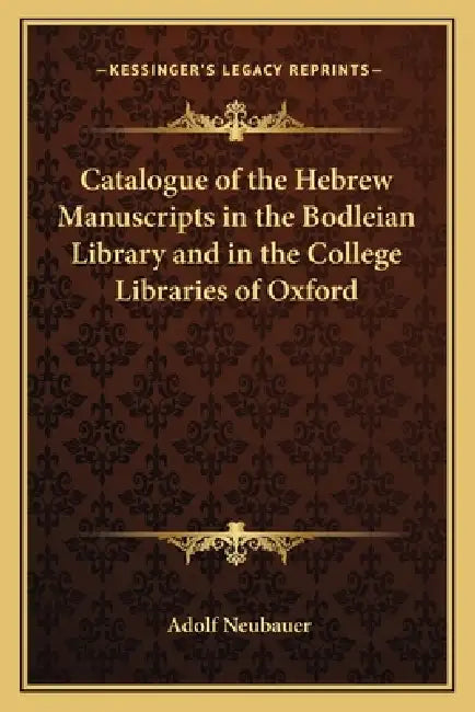 Catalogue of the Hebrew Manuscripts in the Bodleian Library and in the College Libraries of Oxford by Adolf Neubauer
