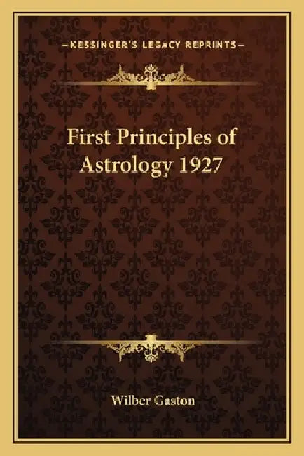 First Principles of Astrology 1927 by Wilber Gaston