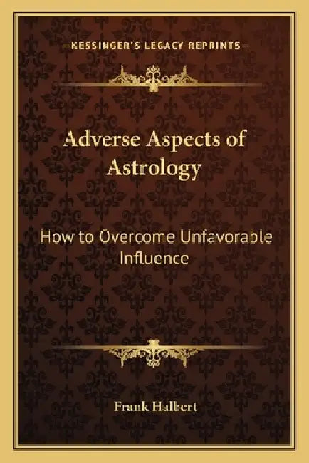 Adverse Aspects of Astrology: How to Overcome Unfavorable Influence by Frank Halbert