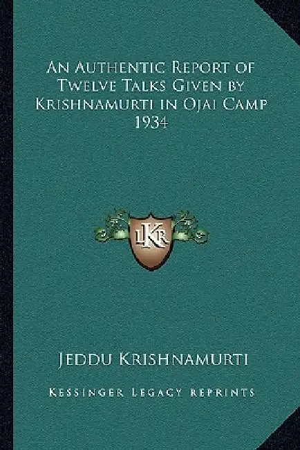 An Authentic Report of Twelve Talks Given by Krishnamurti in Ojai Camp 1934 