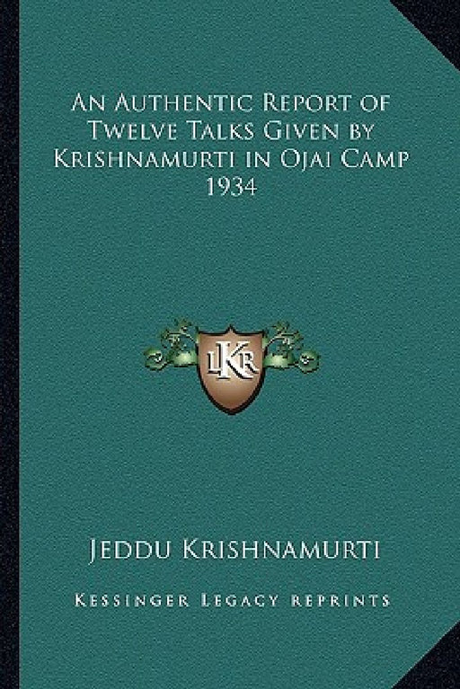 An Authentic Report of Twelve Talks Given by Krishnamurti in Ojai Camp 1934  by Jeddu Krishnamurti