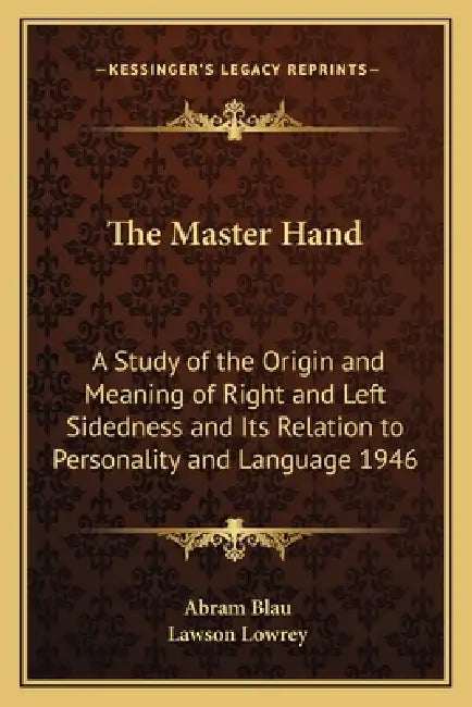The Master Hand: A Study of the Origin and Meaning of Right and Left Sidedness and Its Relation to Personality and Language 1946 by Abram Blau, Lawson G. Lowrey