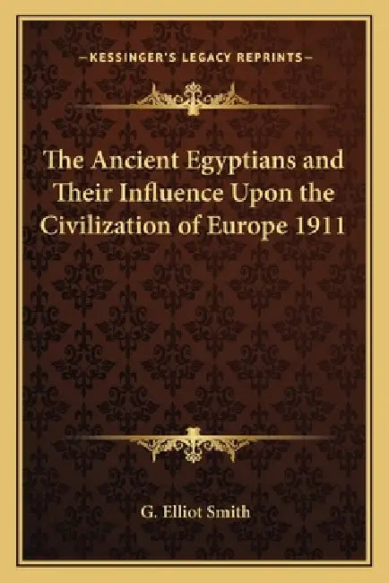The Ancient Egyptians and Their Influence Upon the Civilization of Europe 1911 by G. Elliot Smith