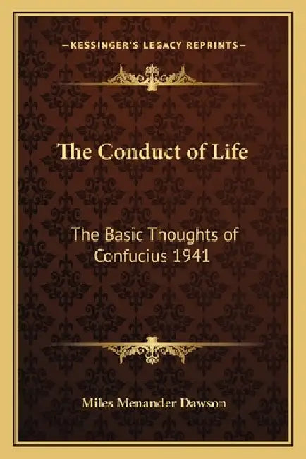 The Conduct of Life: The Basic Thoughts of Confucius 1941 by Miles Menander Dawson