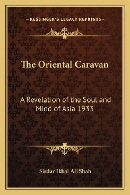 The Oriental Caravan: A Revelation of the Soul and Mind of Asia 1933 by Sirdar Ikbal Ali Shah