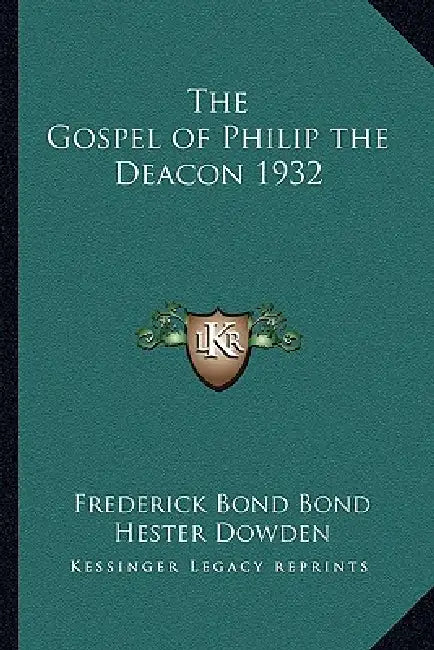 The Gospel of Philip the Deacon 1932 by Frederick Bond Bond, Hester Dowden