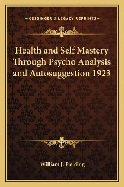 Health and Self Mastery Through Psycho Analysis and Autosuggestion 1923 by William J. Fielding