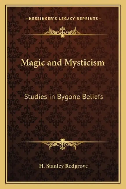 Magic and Mysticism: Studies in Bygone Beliefs by H. Stanley Redgrove