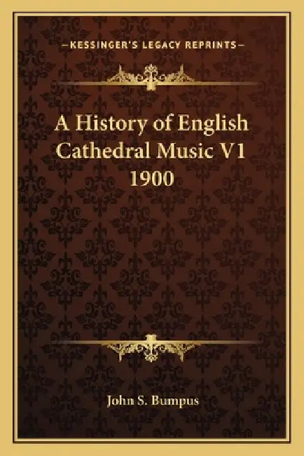 A History of English Cathedral Music V1 1900 by John S. Bumpus