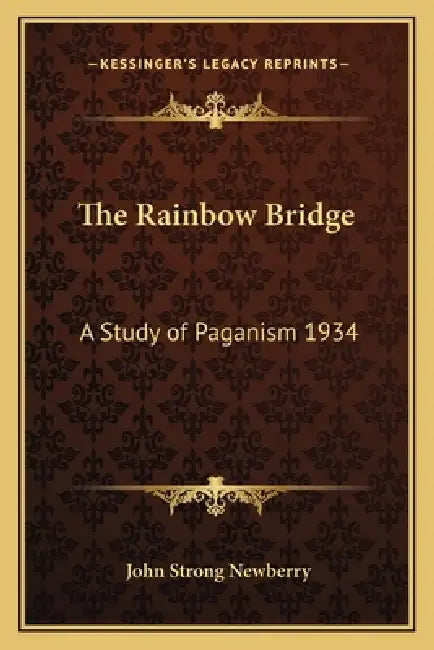 The Rainbow Bridge: A Study of Paganism 1934 by John Strong Newberry