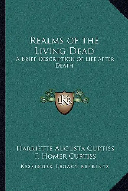 Realms of the Living Dead: A Brief Description of Life After Death by Harriette Augusta Curtiss, F. Homer Curtiss