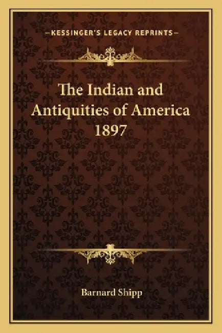 The Indian and Antiquities of America 1897 by Barnard Shipp