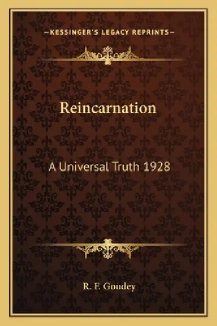 Reincarnation: A Universal Truth 1928 by R. F. Goudey