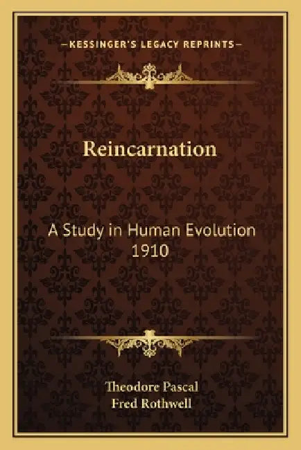 Reincarnation: A Study in Human Evolution 1910 by Theodore Pascal, Fred Rothwell