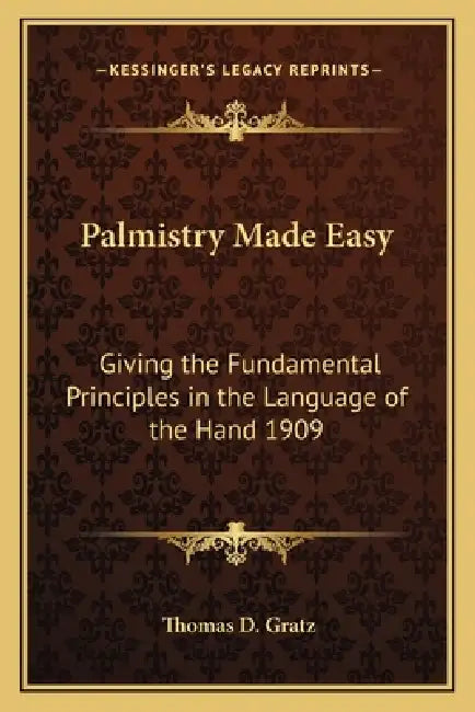 Palmistry Made Easy: Giving the Fundamental Principles in the Language of the Hand 1909 by Thomas D. Gratz