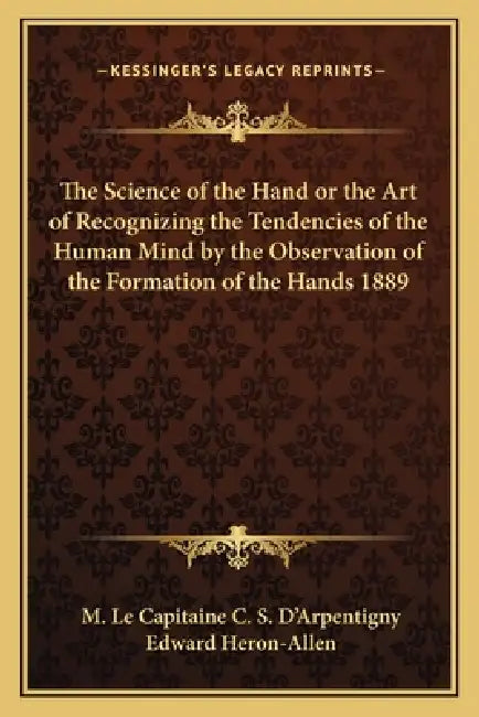 The Science of the Hand or the Art of Recognizing the Tendencies of the Human Mind by the Observation of the Formation of the Hands 1889 by M. Le Capitaine C. S. D'Arpentigny, Edward Heron-Allen