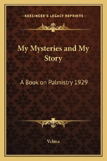 My Mysteries and My Story: A Book on Palmistry 1929 by Velma