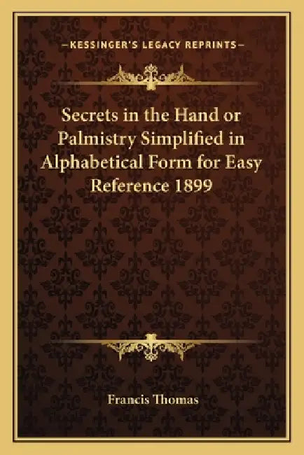 Secrets in the Hand or Palmistry Simplified in Alphabetical Form for Easy Reference 1899 by Francis Thomas
