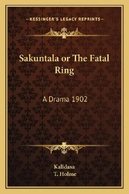 Sakuntala or The Fatal Ring: A Drama 1902 by Kalidasa, T. Holme