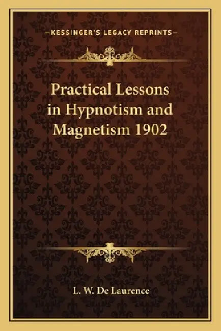 Practical Lessons in Hypnotism and Magnetism 1902 by L. W. de Laurence
