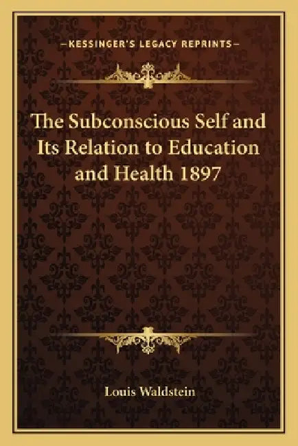 The Subconscious Self and Its Relation to Education and Health 1897 by Louis Waldstein