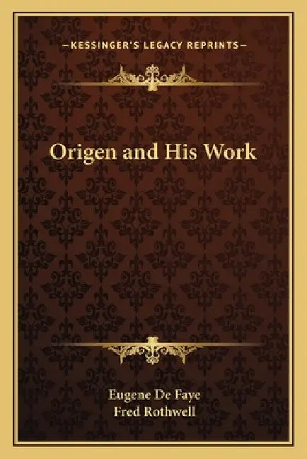 Origen and His Work by Eugene de Faye, Fred Rothwell