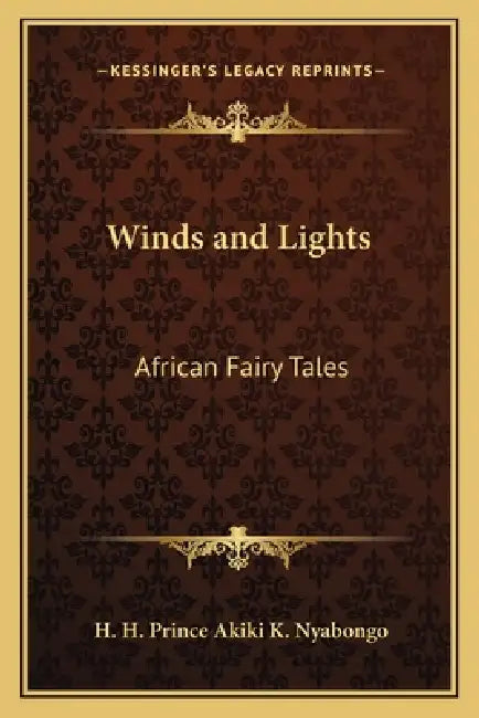 Winds and Lights: African Fairy Tales by H. H. Prince Akiki K. Nyabongo
