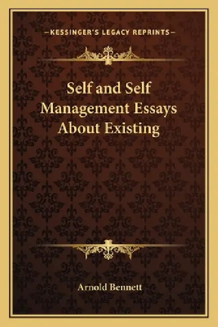 Self and Self Management Essays About Existing by Arnold Bennett