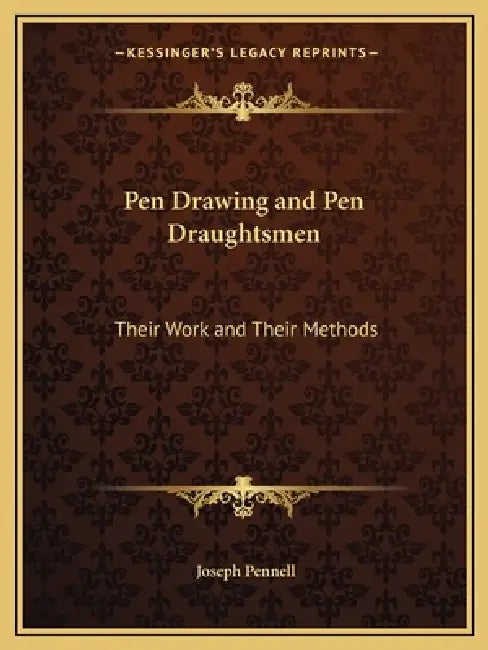 Pen Drawing and Pen Draughtsmen: Their Work and Their Methods by Joseph Pennell