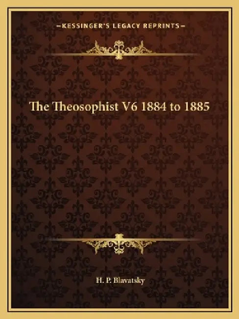 The Theosophist V6 1884 to 1885 by H. P. Blavatsky
