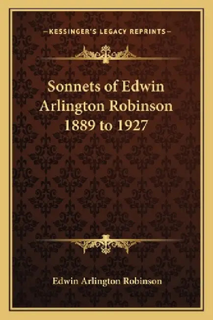 Sonnets of Edwin Arlington Robinson 1889 to 1927 by Edwin Arlington Robinson