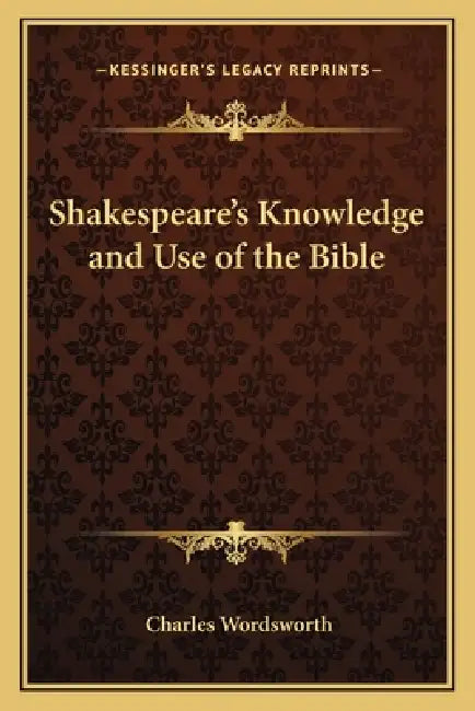 Shakespeare's Knowledge and Use of the Bible by Charles Wordsworth