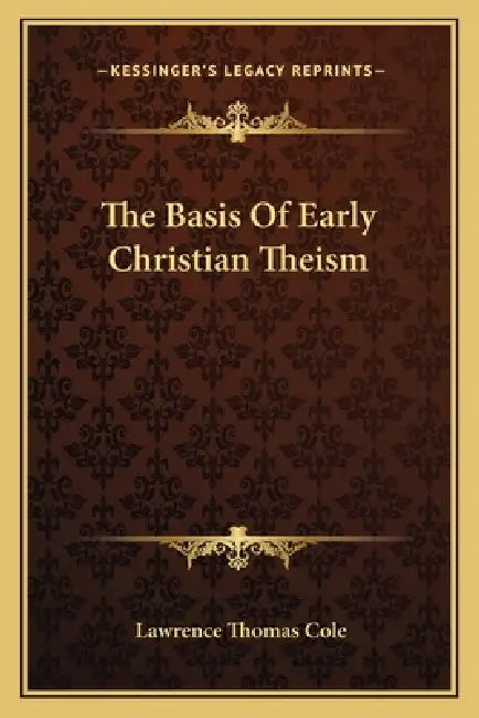 The Basis Of Early Christian Theism by Lawrence Thomas Cole