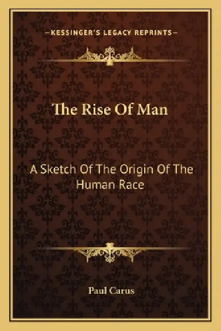 The Rise Of Man: A Sketch Of The Origin Of The Human Race by Paul Carus