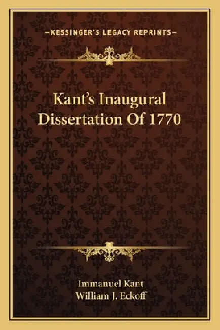 Kant's Inaugural Dissertation Of 1770 by Immanuel Kant, William J. Eckoff