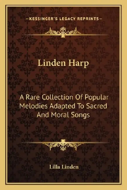 Linden Harp: A Rare Collection Of Popular Melodies Adapted To Sacred And Moral Songs by Lilla Linden