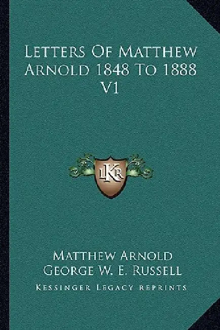 Letters Of Matthew Arnold 1848 To 1888 V1 by Matthew Arnold, George W. E. Russell