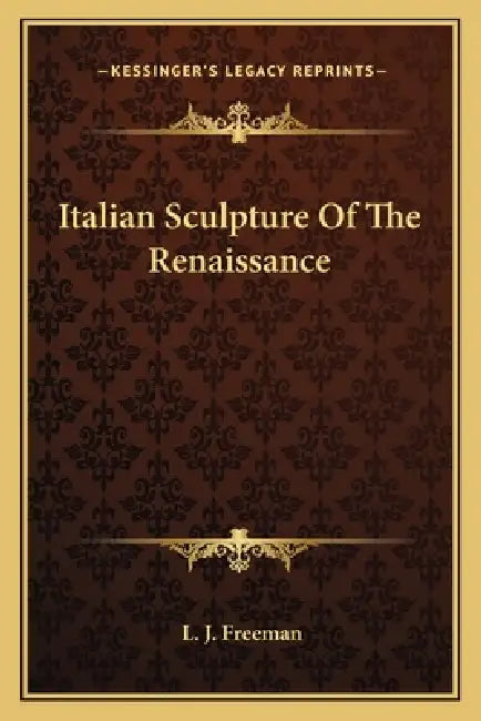 Italian Sculpture Of The Renaissance by L. J. Freeman