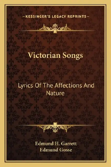 Victorian Songs: Lyrics Of The Affections And Nature by Edmund H. Garrett, Edmund Gosse
