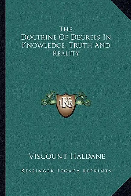 The Doctrine Of Degrees In Knowledge, Truth And Reality by Viscount Haldane
