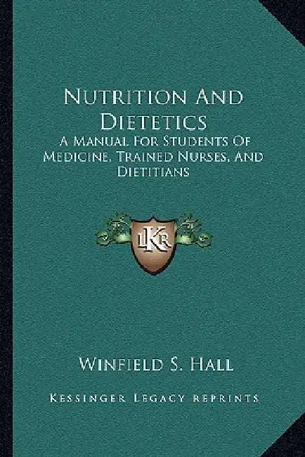 Nutrition And Dietetics: A Manual For Students Of Medicine, Trained Nurses, And Dietitians by Winfield S. Hall