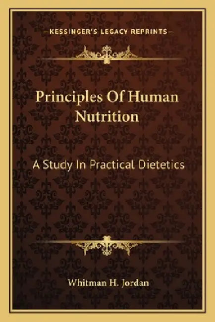 Principles Of Human Nutrition: A Study In Practical Dietetics by Whitman H. Jordan