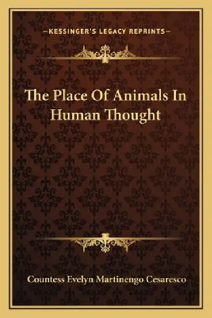 The Place Of Animals In Human Thought by Countess Evelyn Martinengo Cesaresco