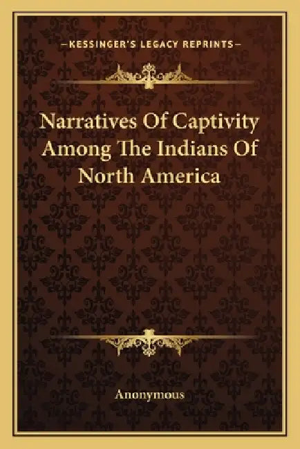 Narratives Of Captivity Among The Indians Of North America by Anonymous
