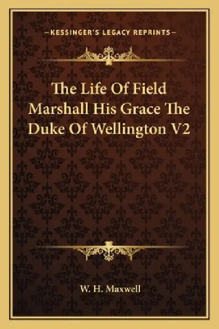 The Life Of Field Marshall His Grace The Duke Of Wellington V2 by W. H. Maxwell