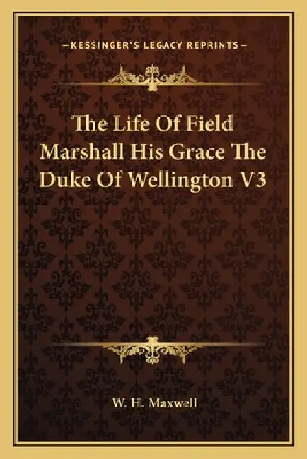 The Life Of Field Marshall His Grace The Duke Of Wellington V3 by W. H. Maxwell