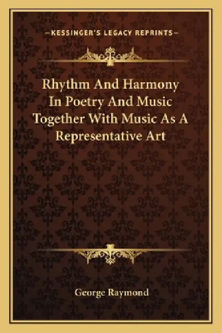 Rhythm And Harmony In Poetry And Music Together With Music As A Representative Art by George Raymond